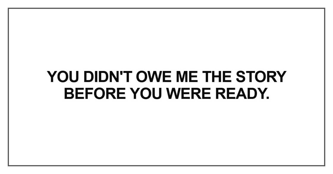 You didn't owe me the story before you were ready