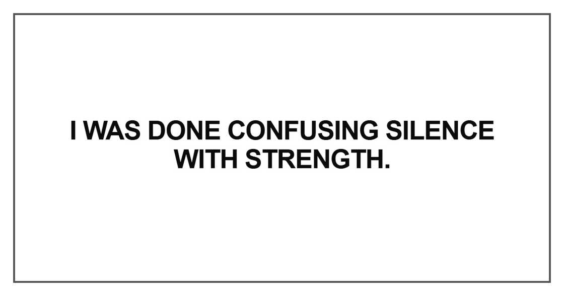 I was done confusing silence with strength