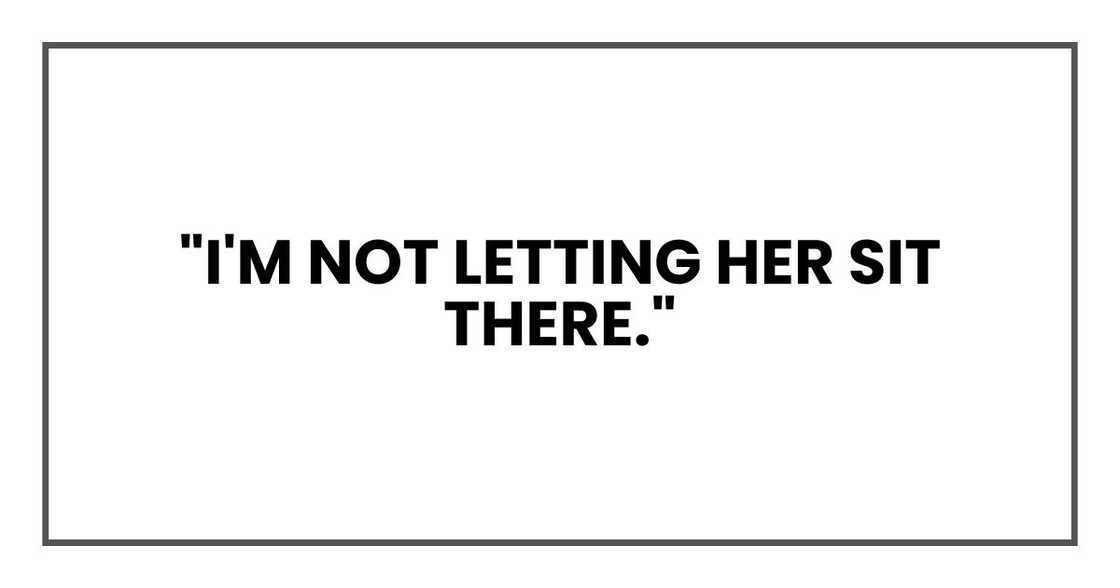 "I'm not letting her sit there." "I'm not letting her sit there."