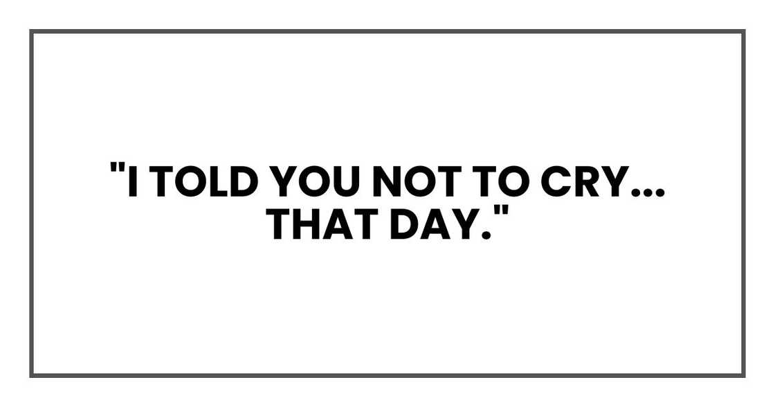 "I told you not to cry... that day."