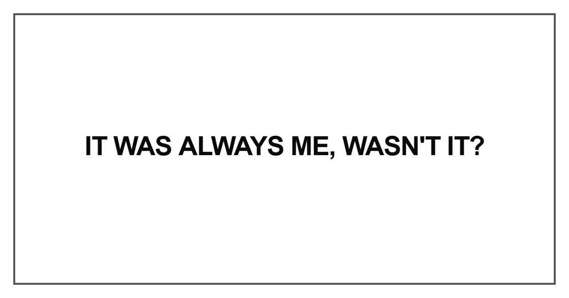 It was always me, wasn't it It was always me, wasn't it