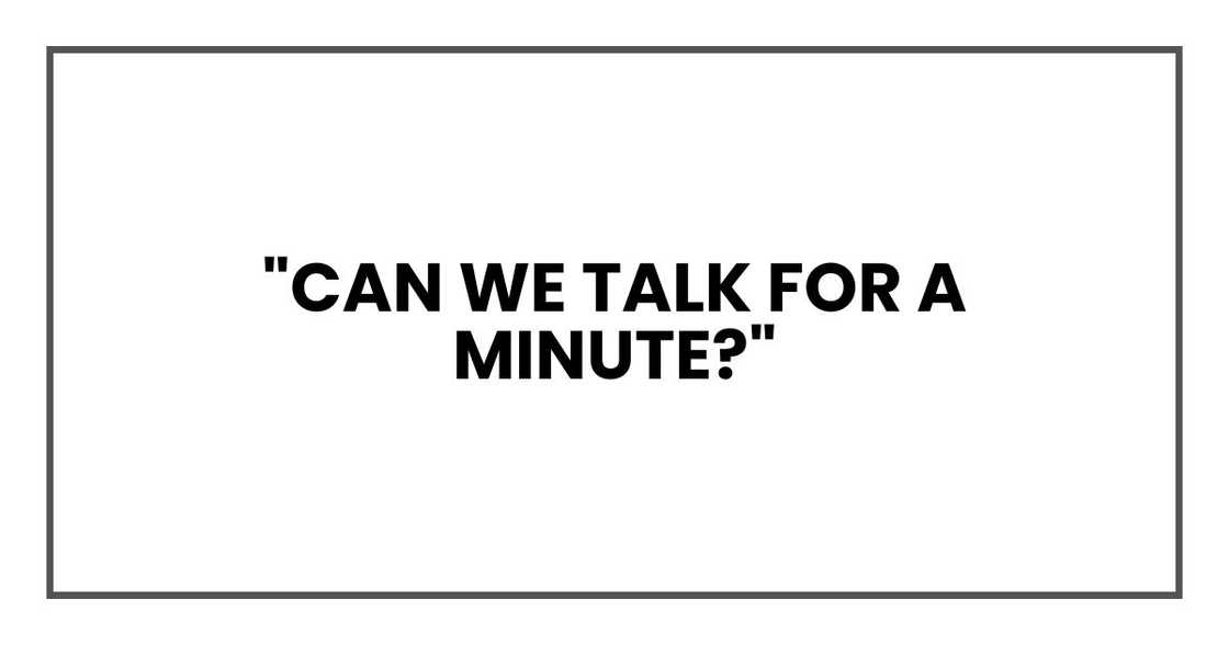 "Can we talk for a minute?" "Can we talk for a minute?"