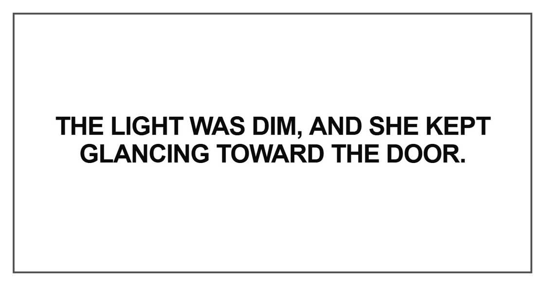 The light was dim, and she kept glancing toward the door The light was dim, and she kept glancing toward the door