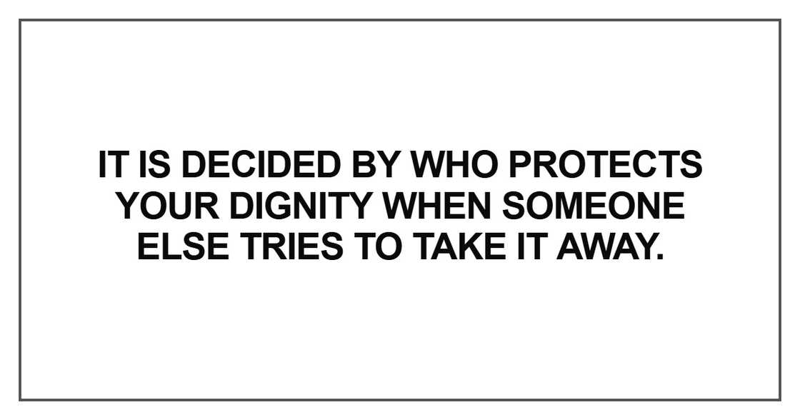 It is decided by who protects your dignity It is decided by who protects your dignity