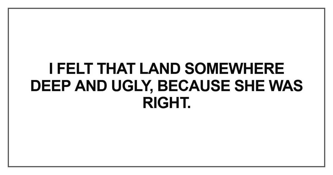 I felt that land somewhere deep and ugly
