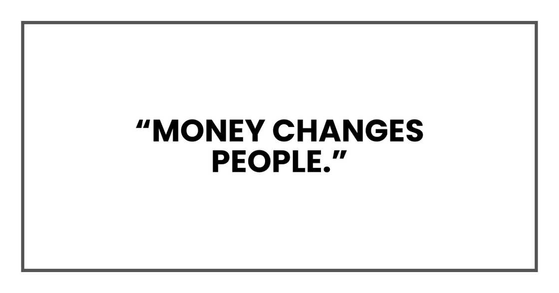 Money changes people Money changes people