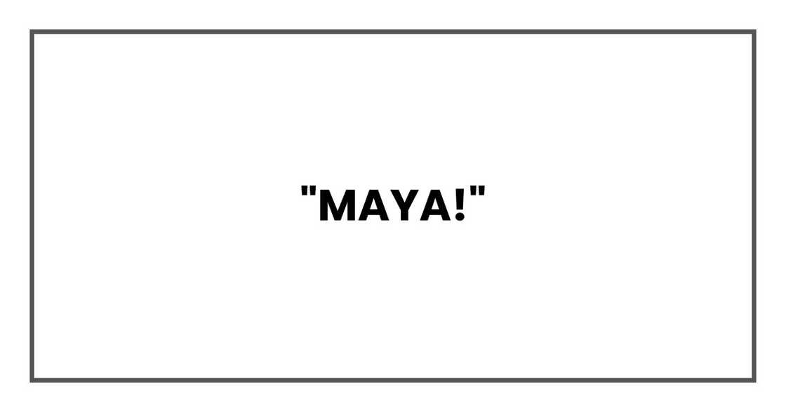 "Maya!"