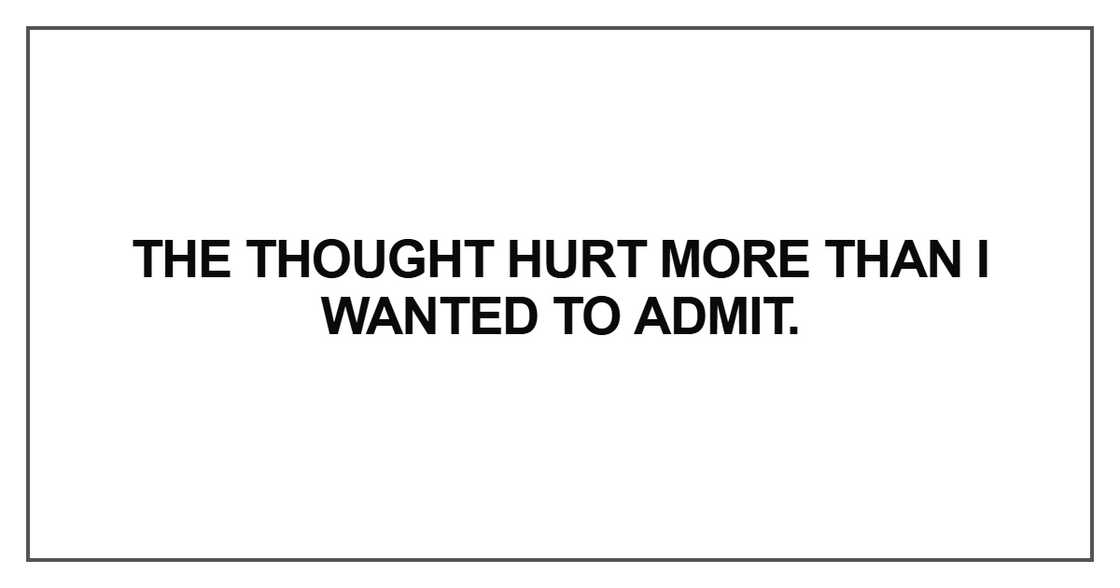 The thought hurt more than I wanted