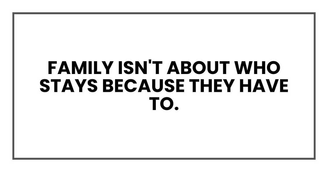 Family isn't about who stays because they have to. Family isn't about who stays because they have to.
