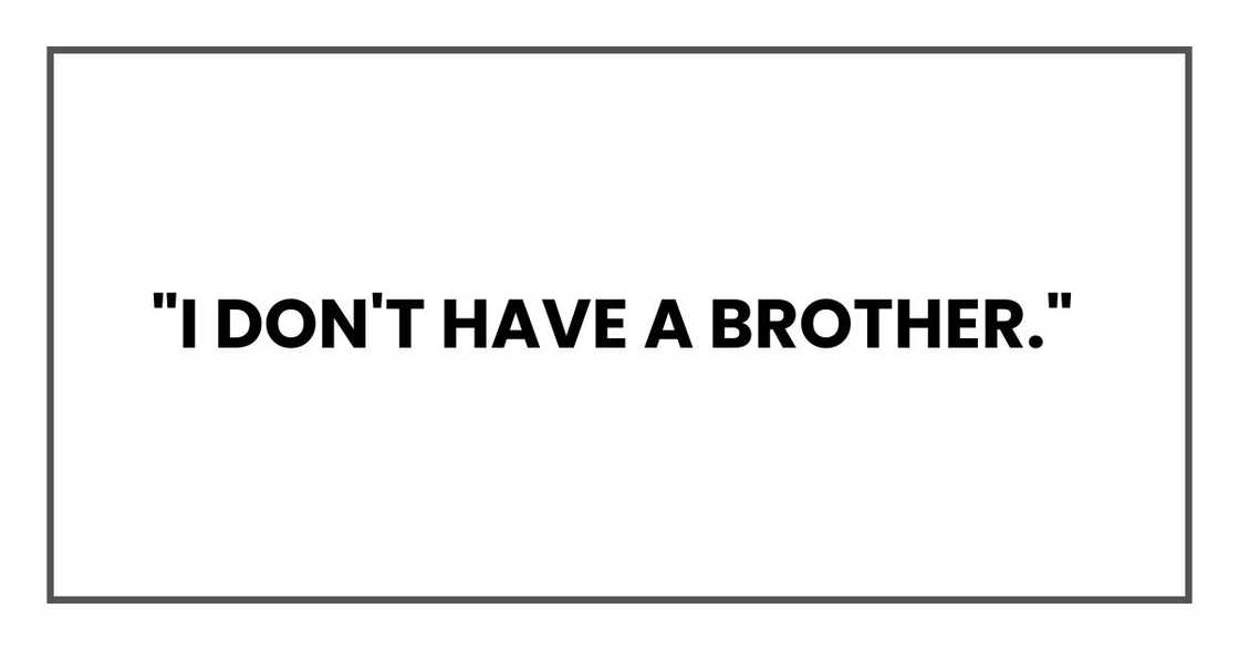 "I don't have a brother," "I don't have a brother,"