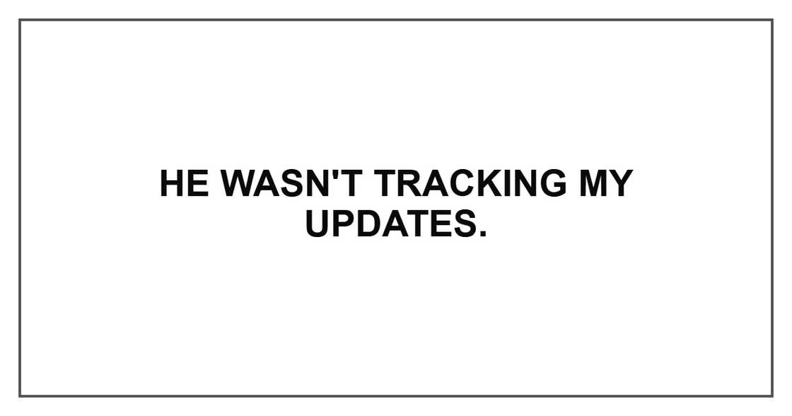 He wasn't tracking my updates.