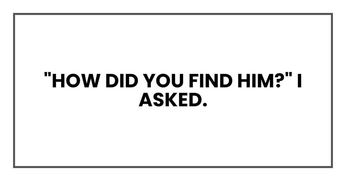 "How did you find him?" I asked.