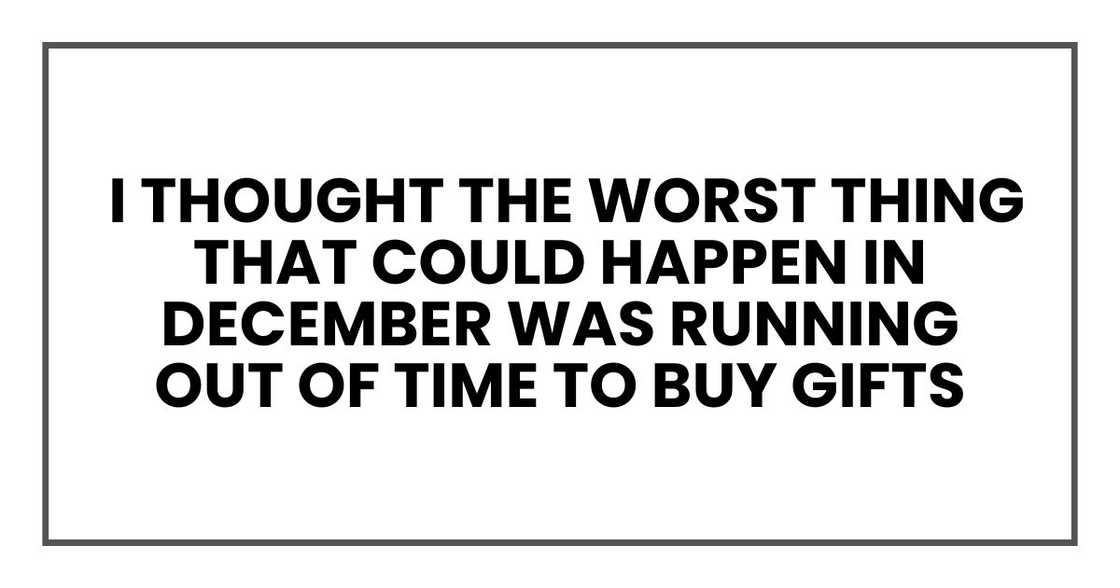 I thought the worst thing that could happen in December was running out of time to buy gifts