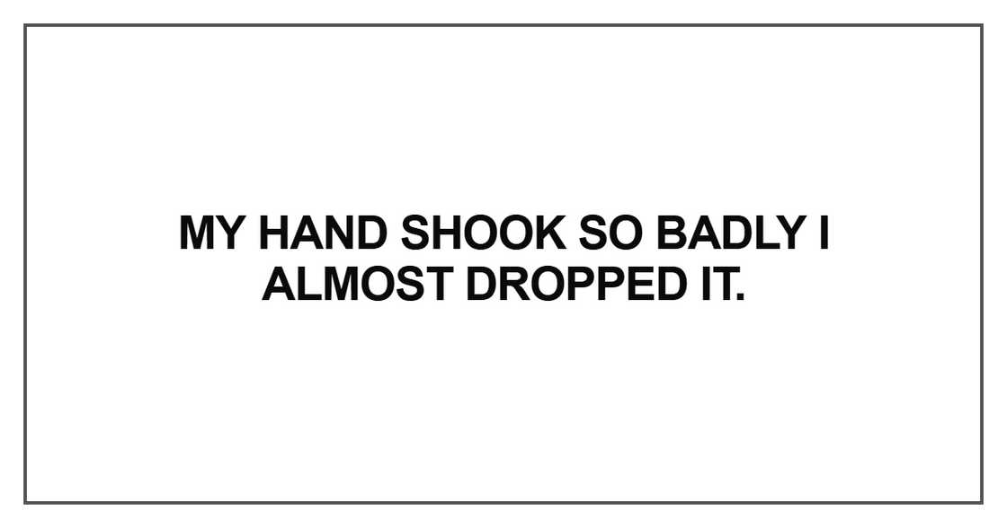 My hand shook so badly