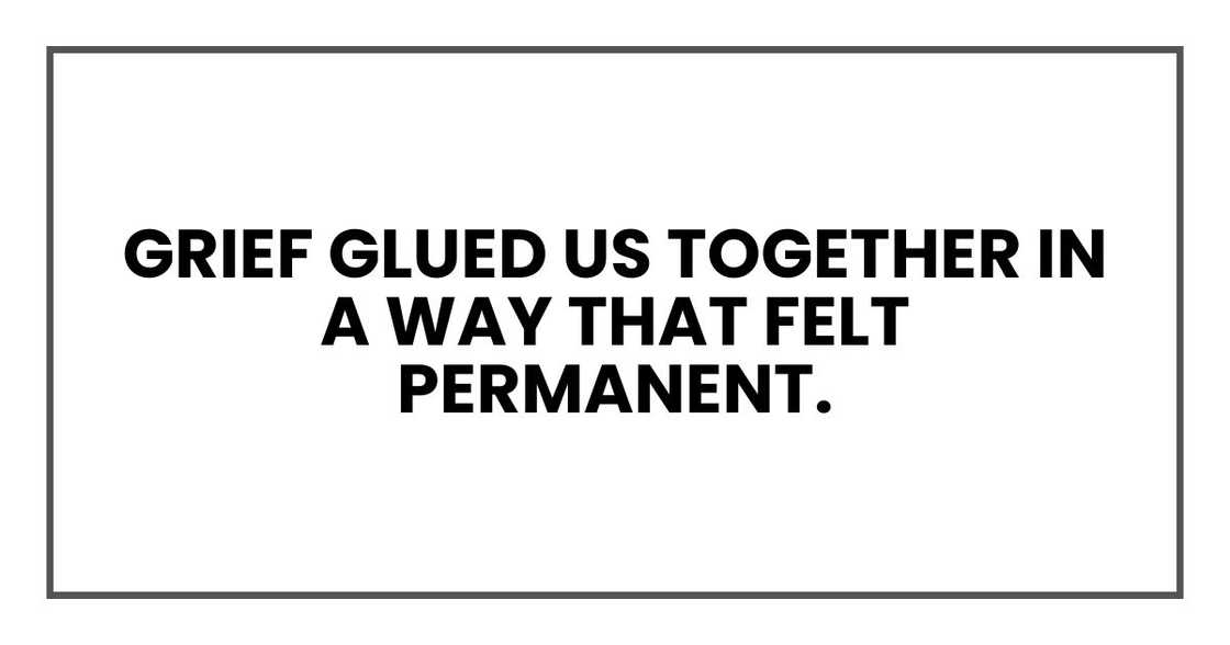 Grief glued us together in a way that felt permanent. Grief glued us together in a way that felt permanent.