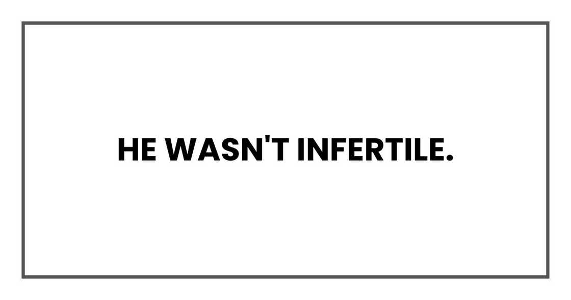 He wasn't infertile. He wasn't infertile.
