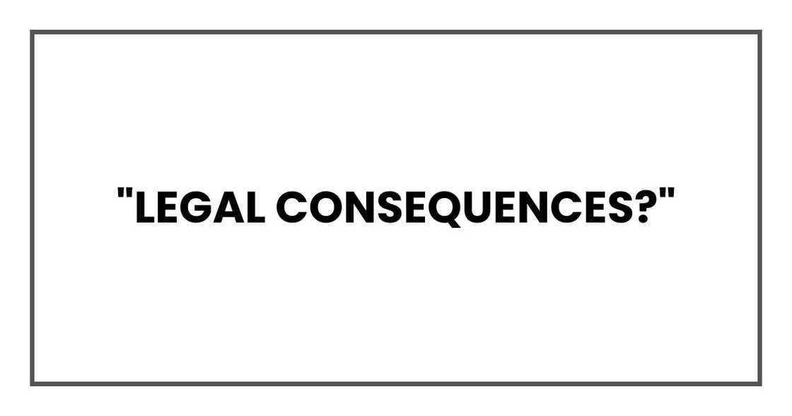 "Legal consequences?" "Legal consequences?"