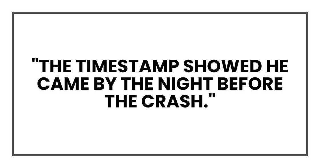 "The timestamp showed he came by the night before the crash." "The timestamp showed he came by the night before the crash."