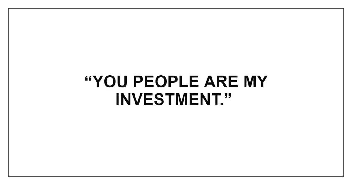 YOU PEOPLE ARE MY INVESTMENT