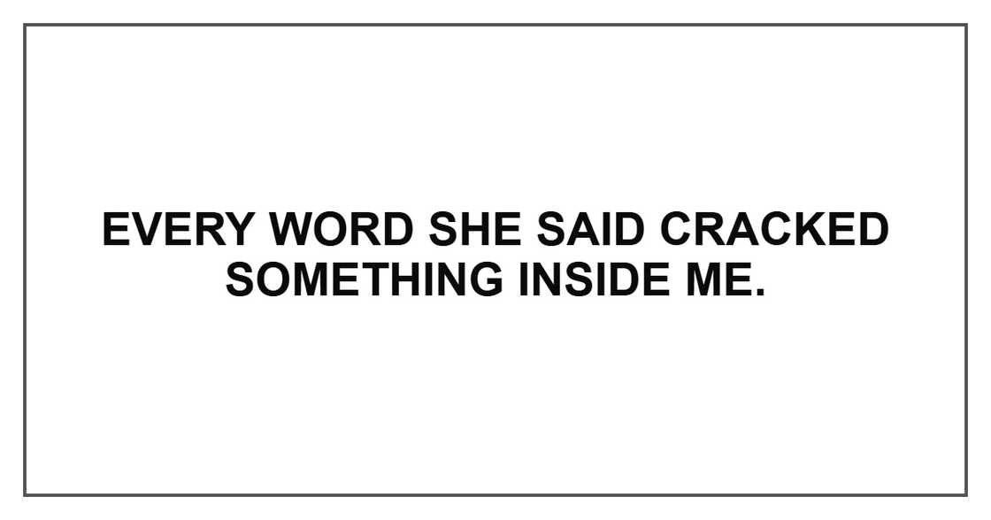 Every word she said cracked something inside me. Every word she said cracked something inside me.