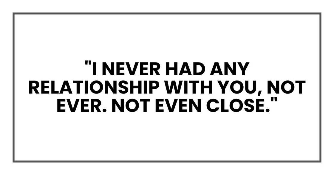 "I never had any relationship with you," Not ever. Not even close." "I never had any relationship with you," Not ever. Not even close."