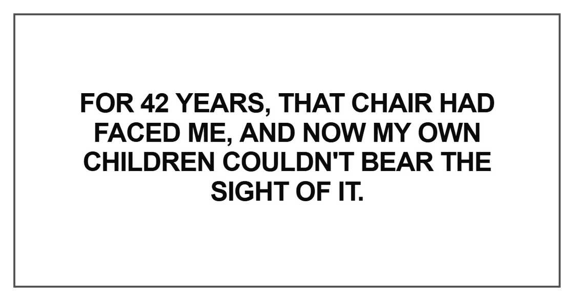 For 42 years, that chair had faced me For 42 years, that chair had faced me