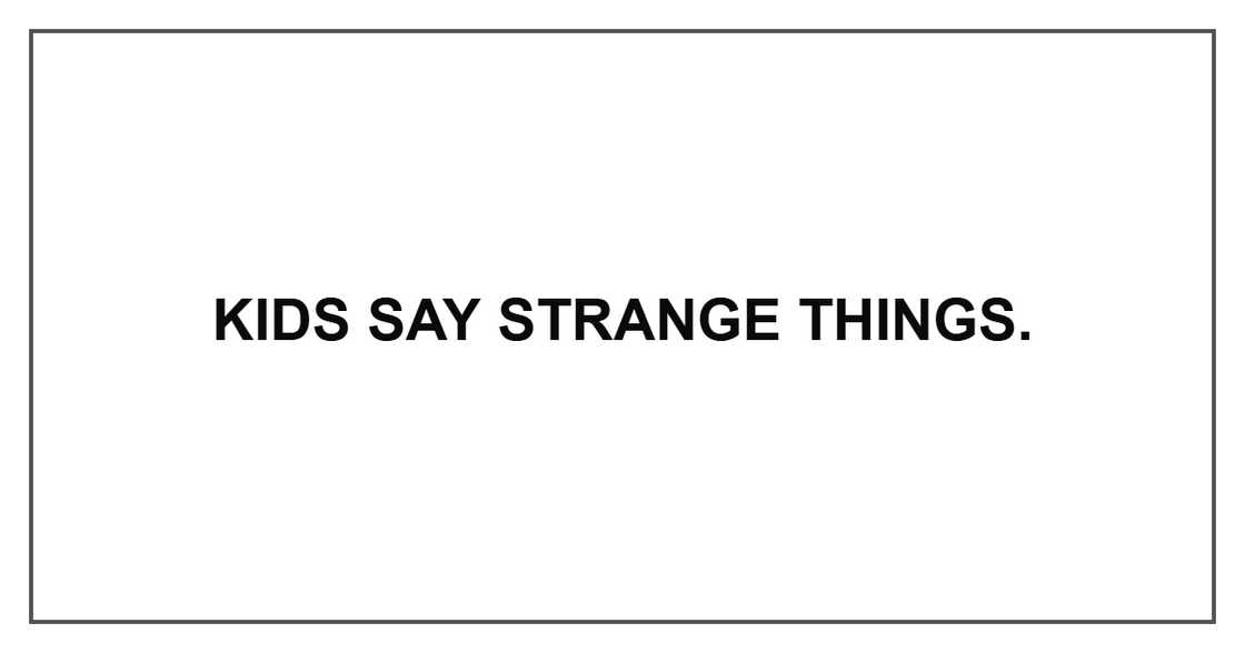 Kids say strange things. Kids say strange things.