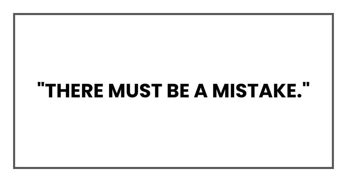 "There must be a mistake." "There must be a mistake."