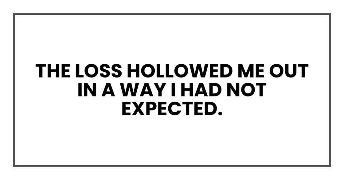 The loss hollowed me out in a way I had not expected. The loss hollowed me out in a way I had not expected.