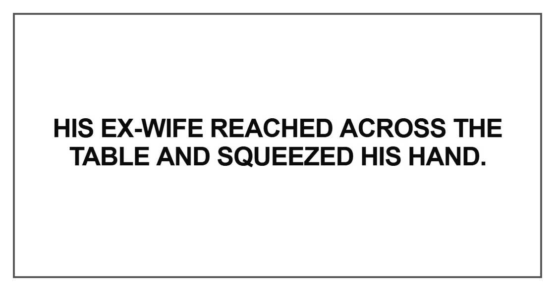 His ex-wife reached across His ex-wife reached across