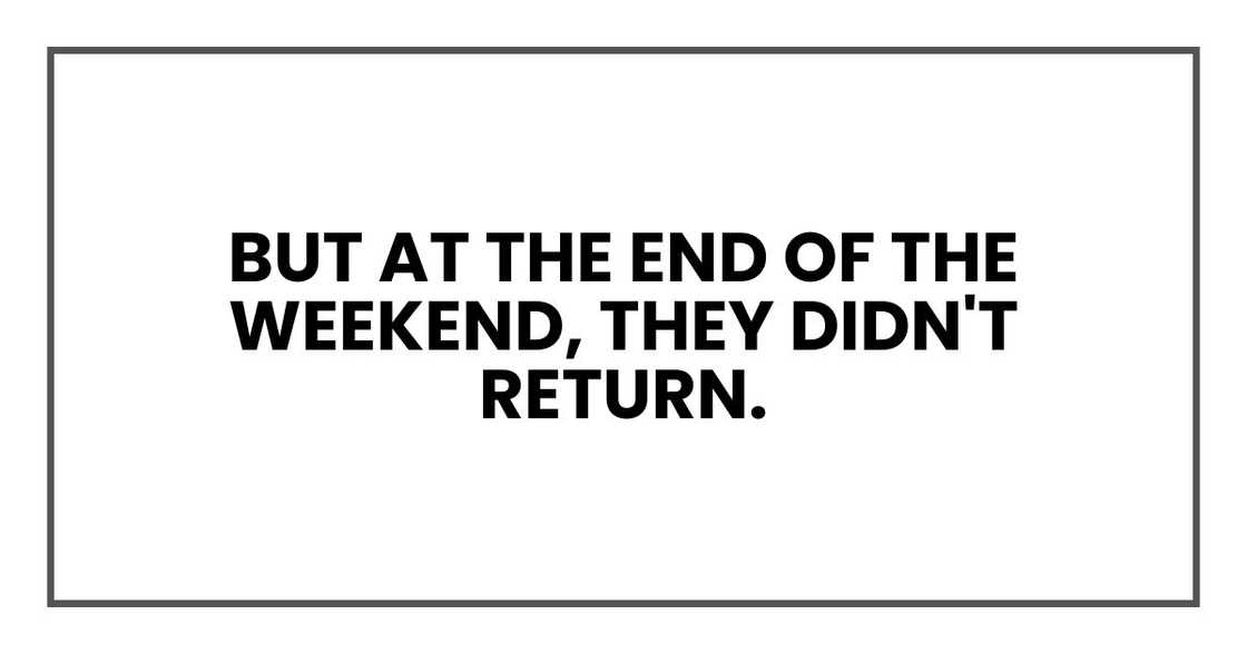 But at the end of the weekend, they didn't return. But at the end of the weekend, they didn't return.
