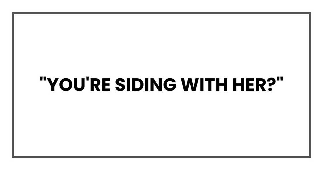"You're siding with her?"