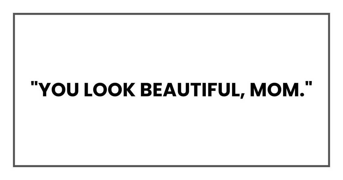 "You look beautiful, Mom." "You look beautiful, Mom."