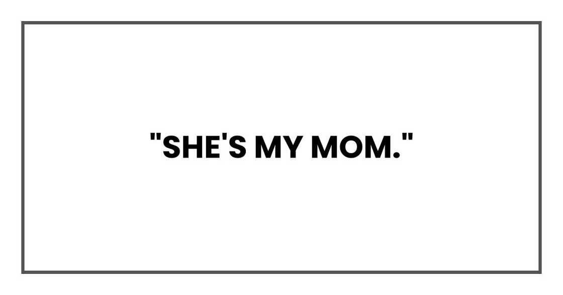 "She's my mom." "She's my mom."