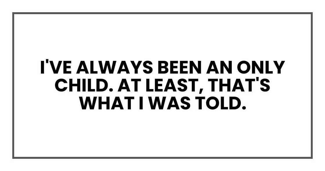 I've always been an only child. At least, that's what I was told.