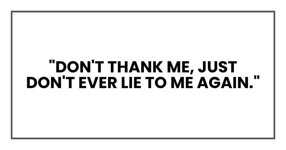 "Don't thank me," I said, standing. "Just don't ever lie to me again." "Don't thank me," I said, standing. "Just don't ever lie to me again."