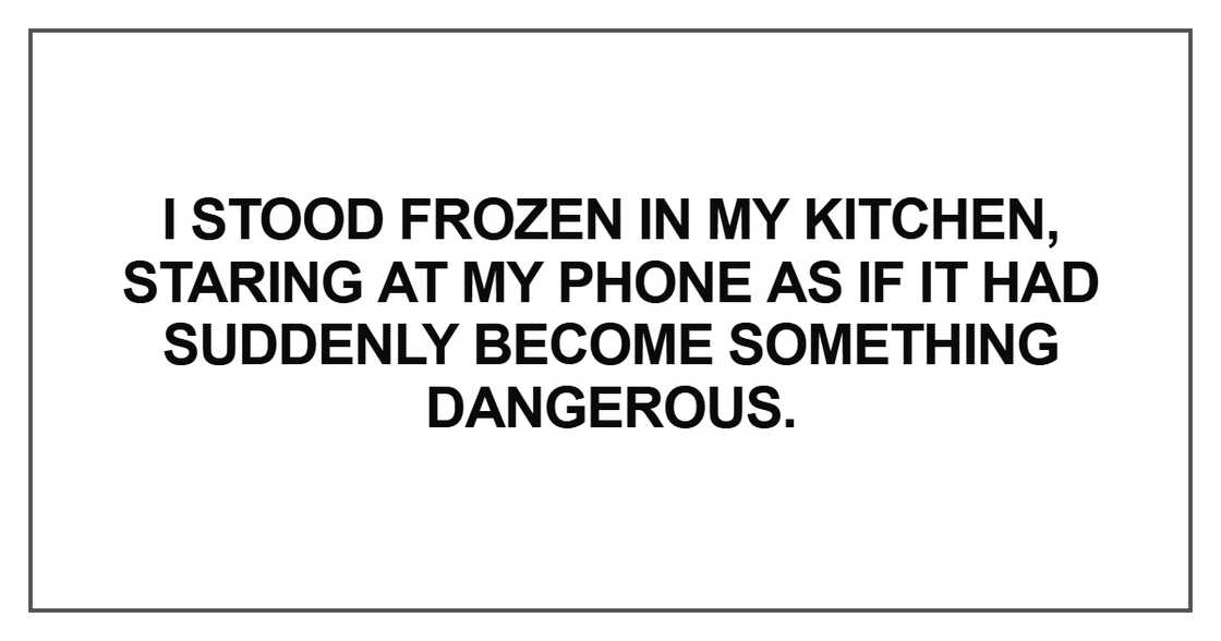 I stood frozen in my kitchen, staring I stood frozen in my kitchen, staring