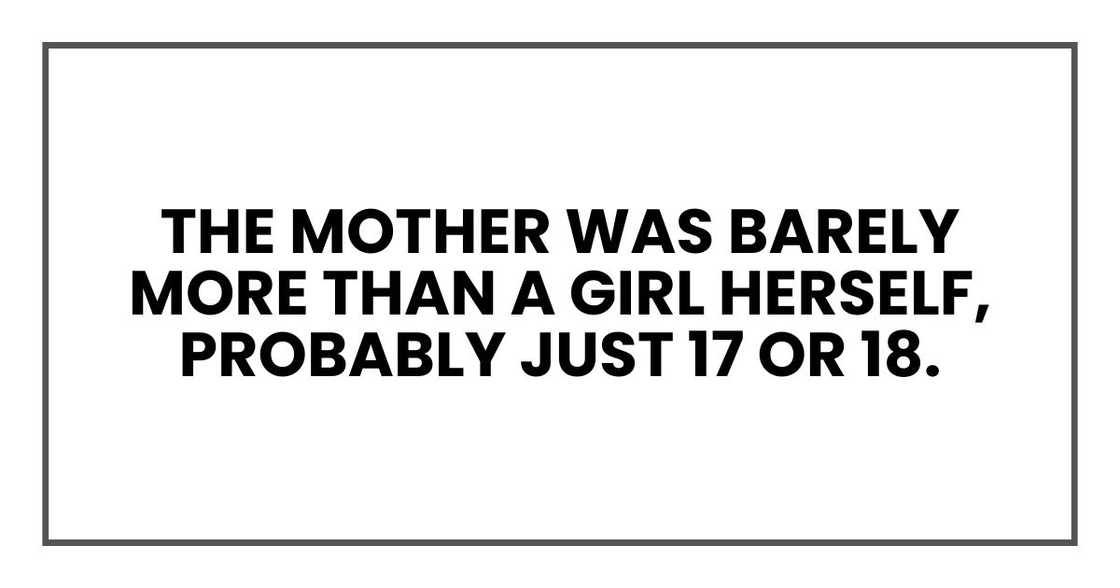 The mother was barely more than a girl herself, probably just 17 or 18. The mother was barely more than a girl herself, probably just 17 or 18.