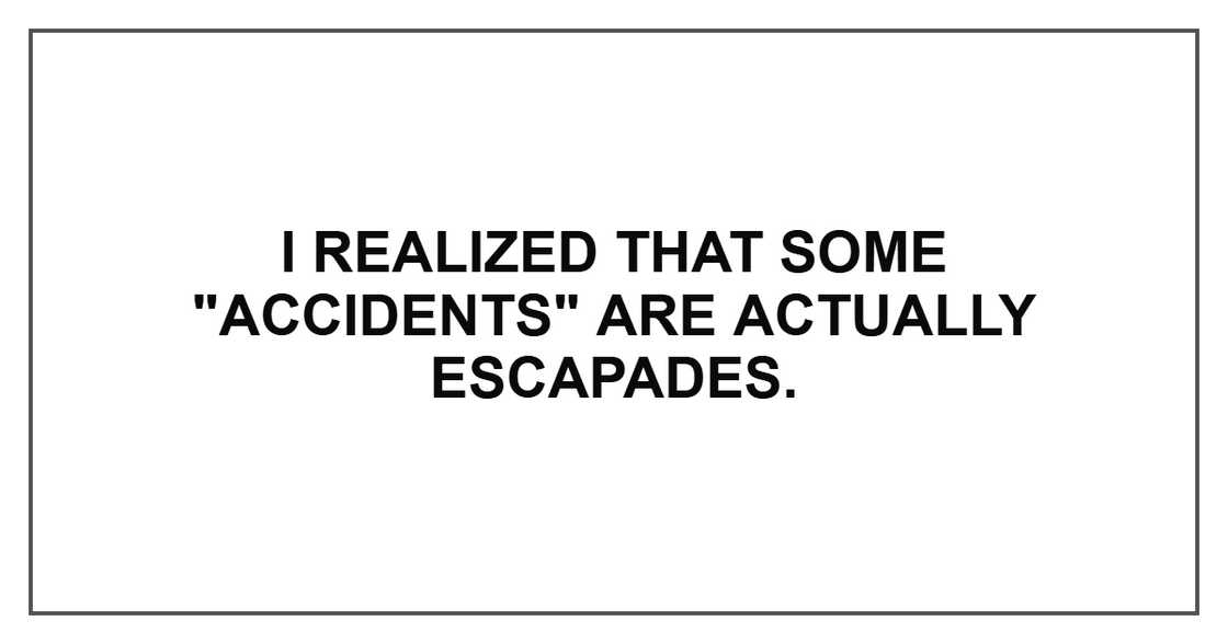 I realized that some "accidents" are actually escapades.