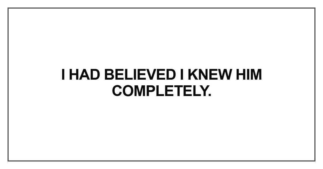 I had believed I knew him I had believed I knew him