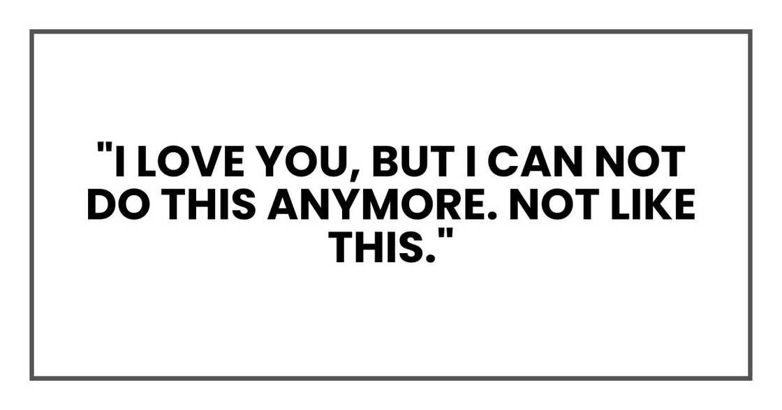 "I love you, but I can not do this anymore. Not like this." "I love you, but I can not do this anymore. Not like this."