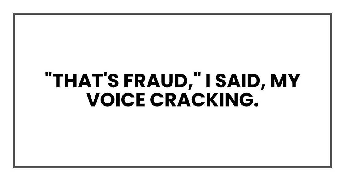 "That's fraud," I said, my voice cracking. "That's fraud," I said, my voice cracking.