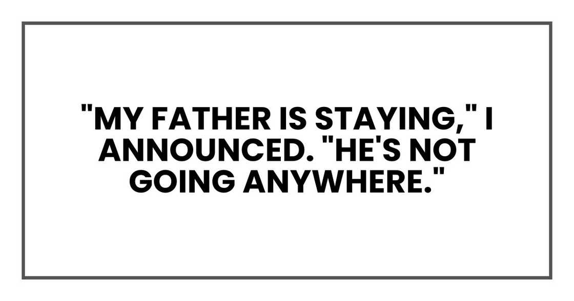 "My father is staying," I announced. "He's not going anywhere."