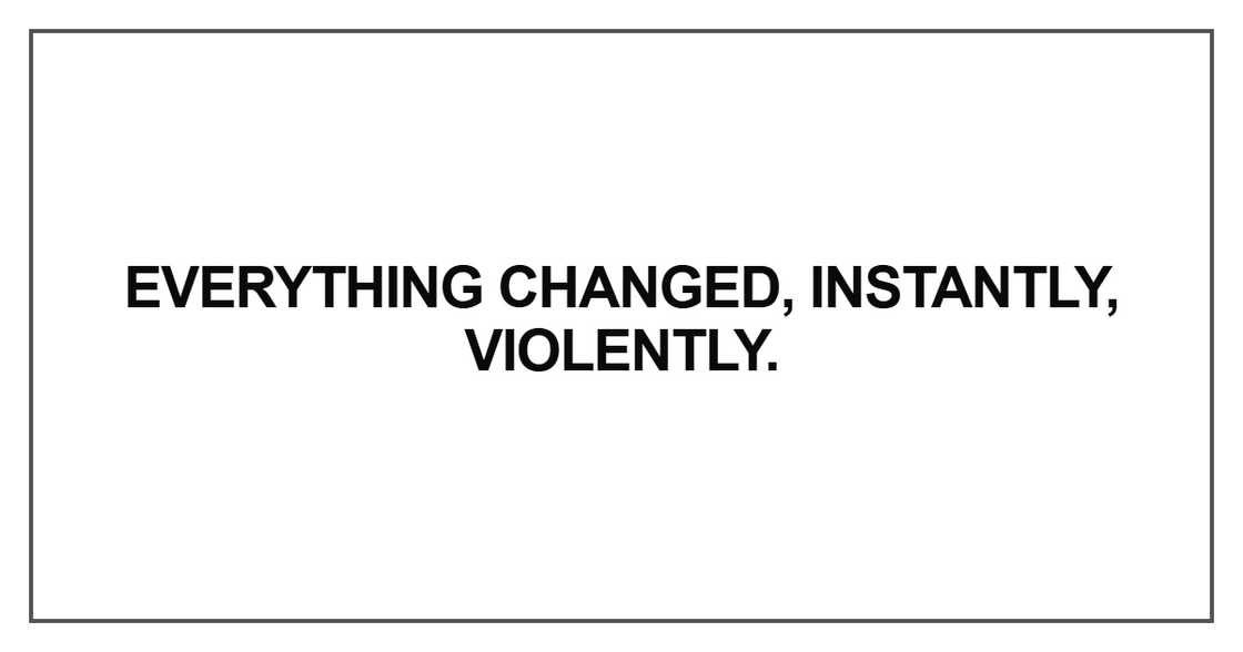 Everything changed, instantly, violently Everything changed, instantly, violently