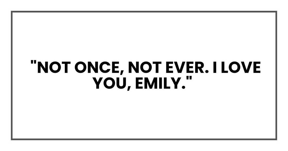 "Not once, not ever. I love you, Emily "Not once, not ever. I love you, Emily