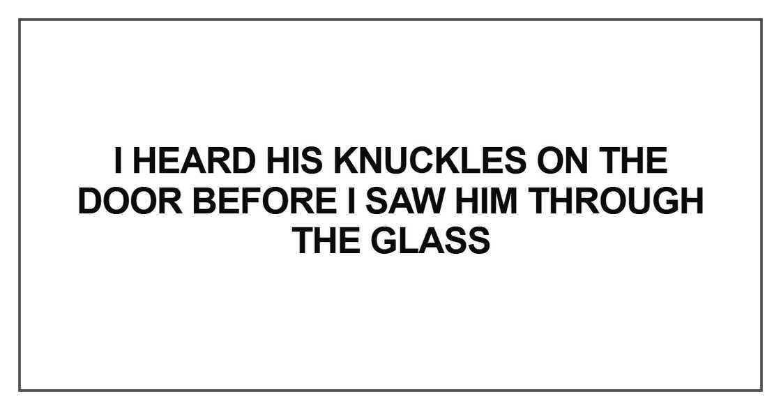 I heard his knuckles on the door I heard his knuckles on the door