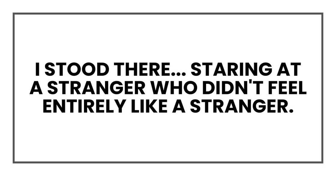 I stood there, staring at a stranger I stood there, staring at a stranger