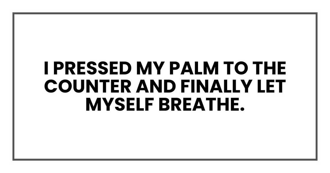I pressed my palm to the counter and finally let myself breathe.