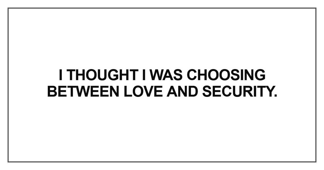 I thought I was choosing between love and security I thought I was choosing between love and security