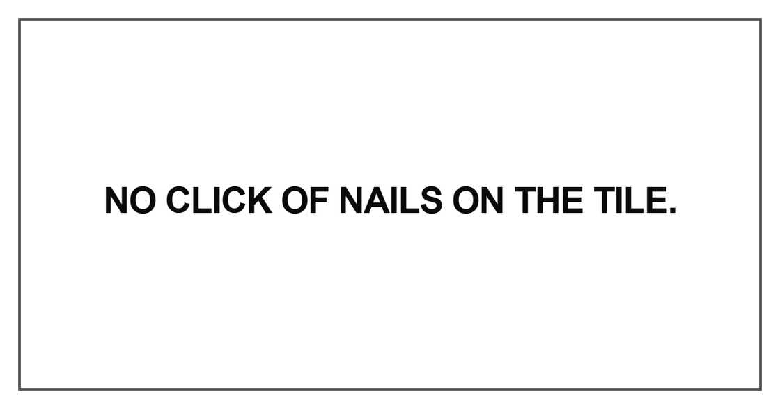 No click of nails on the tile No click of nails on the tile